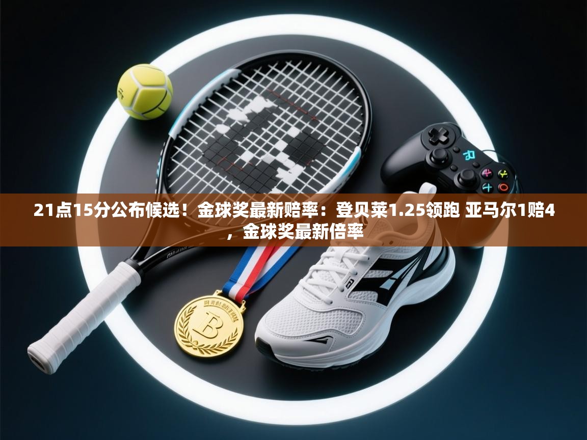 21点15分公布候选！金球奖最新赔率：登贝莱1.25领跑 亚马尔1赔4，金球奖最新倍率  第2张