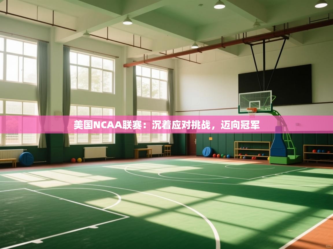 美国NCAA联赛:沉着应对挑战,迈向冠军 第1张