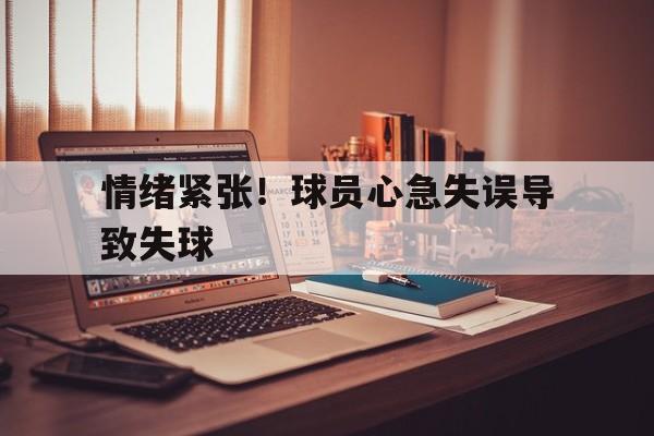 韦德体育-包含情绪紧张！球员心急失误导致失球的词条